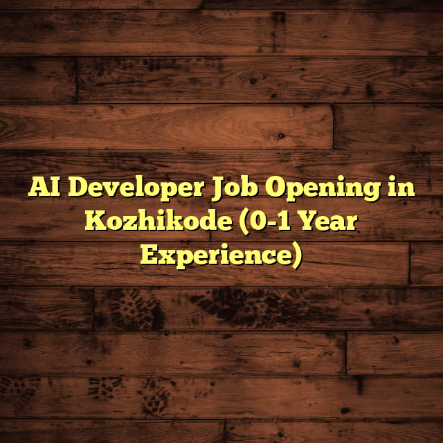 AI Developer Job Opening in Kozhikode (0-1 Year Experience)