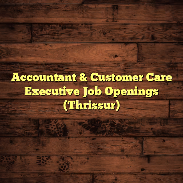 Accountant & Customer Care Executive Job Openings (Thrissur)