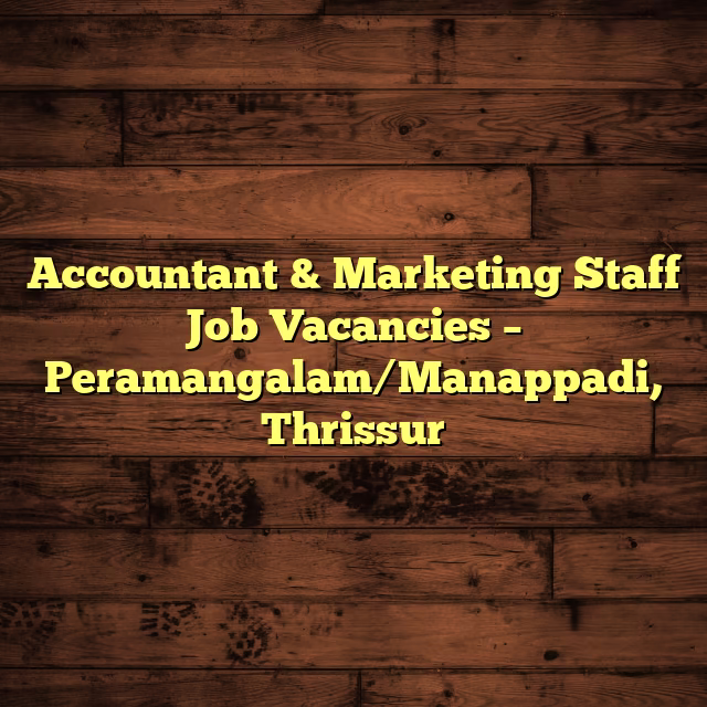 Accountant & Marketing Staff Job Vacancies – Peramangalam/Manappadi, Thrissur