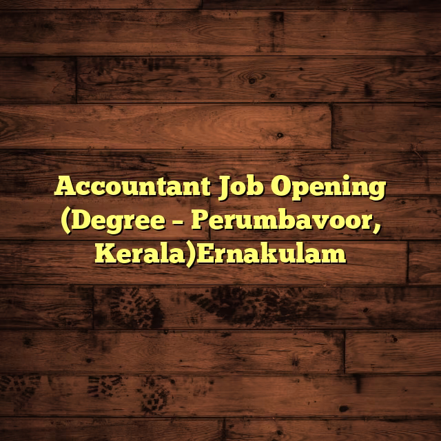 Accountant Job Opening (Degree – Perumbavoor, Kerala)Ernakulam