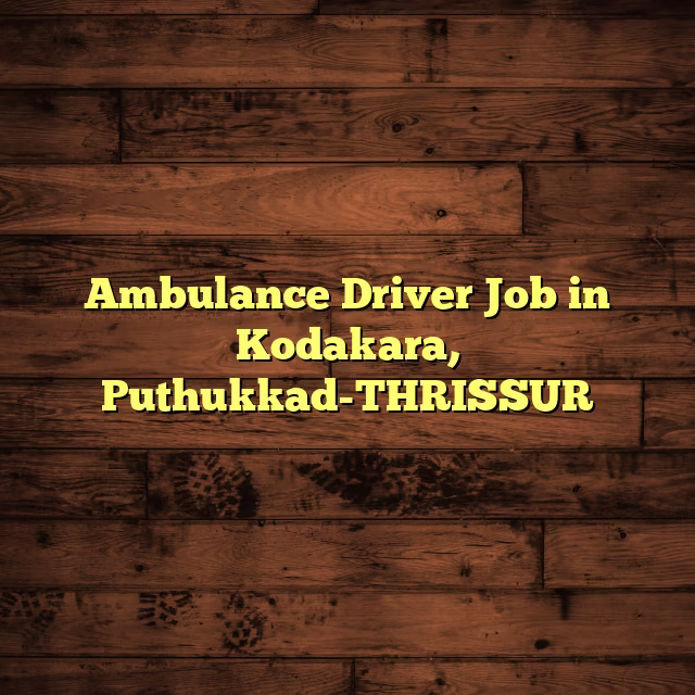 Ambulance Driver Job in Kodakara, Puthukkad-THRISSUR