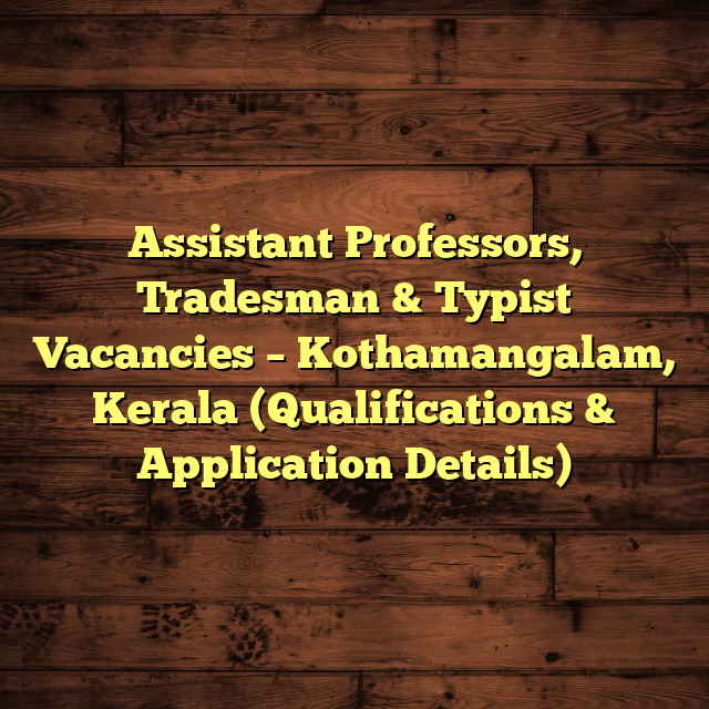 Assistant Professors, Tradesman & Typist Vacancies – Kothamangalam, Kerala (Qualifications & Application Details)