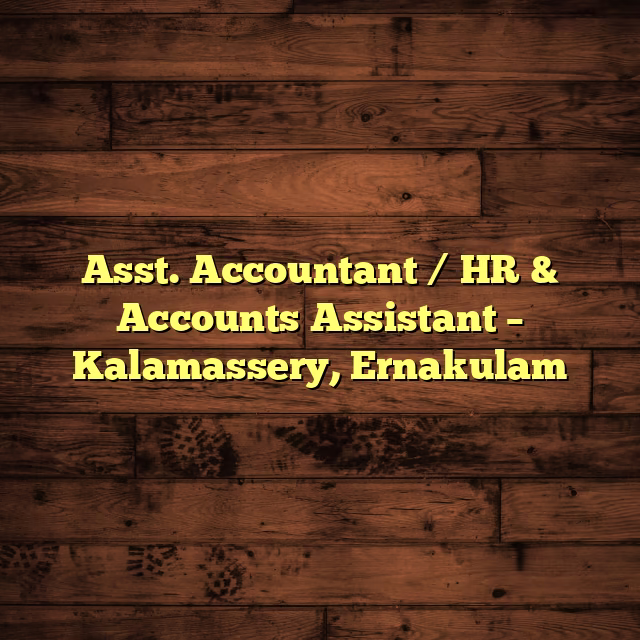 Asst. Accountant / HR & Accounts Assistant – Kalamassery, Ernakulam