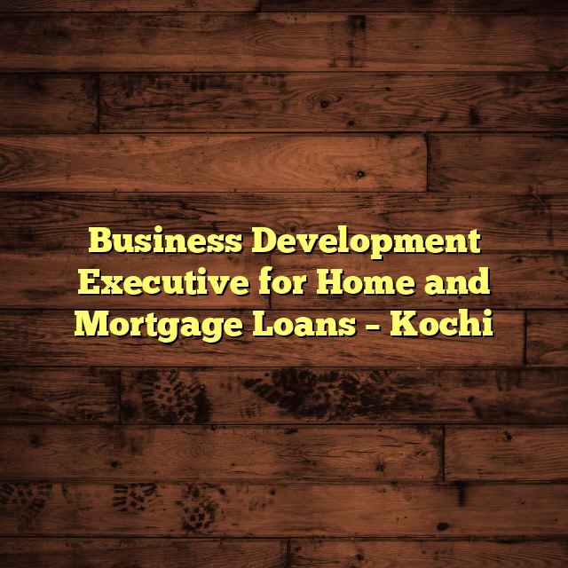 Business Development Executive for Home and Mortgage Loans – Kochi