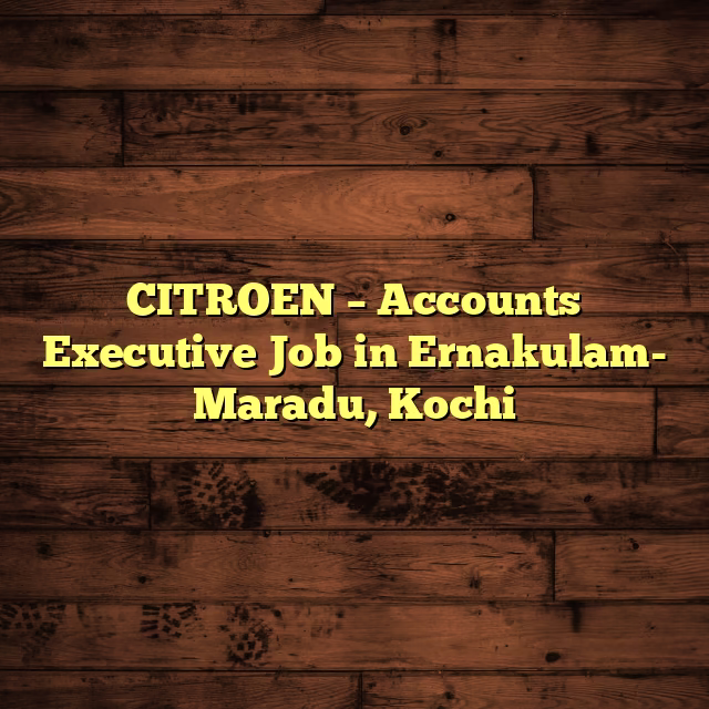 CITROEN – Accounts Executive Job in Ernakulam- Maradu, Kochi