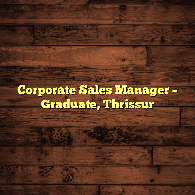 Corporate Sales Manager – Graduate, Thrissur