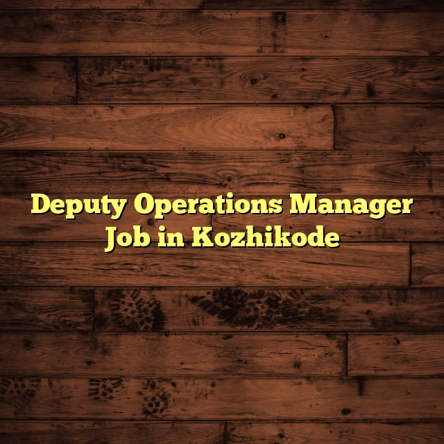 Deputy Operations Manager Job in Kozhikode