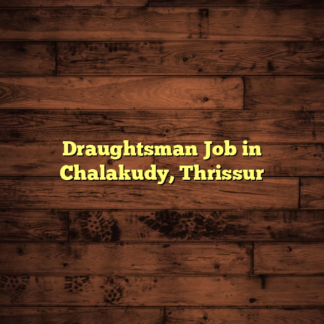 Draughtsman Job in Chalakudy, Thrissur