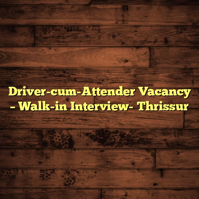 Driver-cum-Attender Vacancy – Walk-in Interview- Thrissur