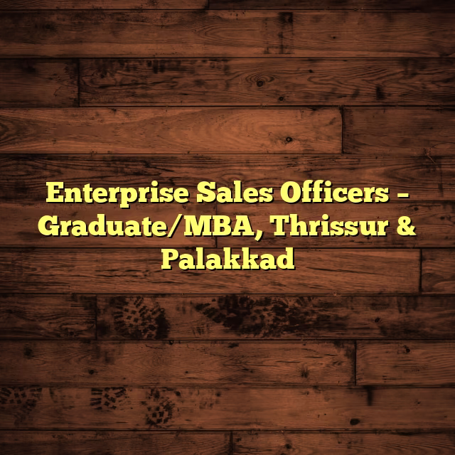 Enterprise Sales Officers – Graduate/MBA, Thrissur & Palakkad