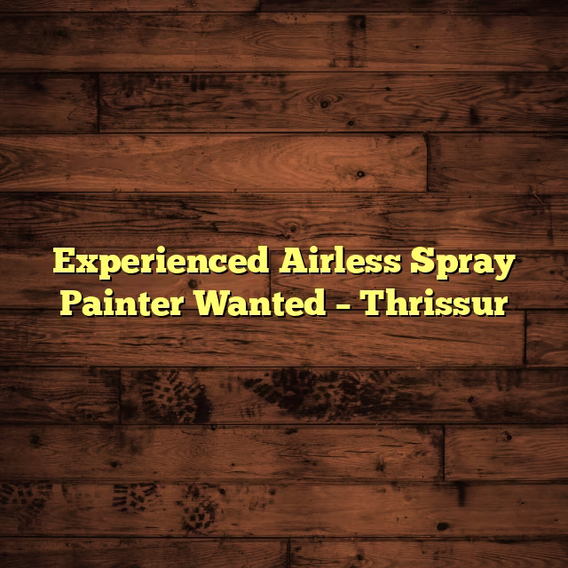 Experienced Airless Spray Painter Wanted – Thrissur