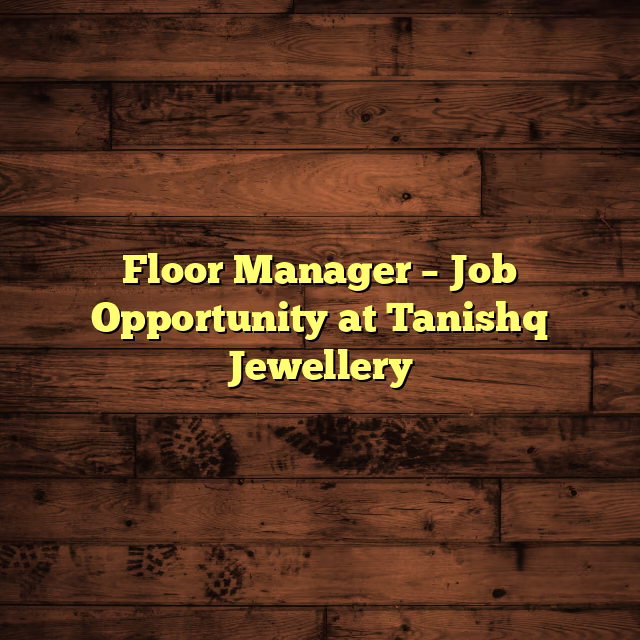Floor Manager – Job Opportunity at Tanishq Jewellery