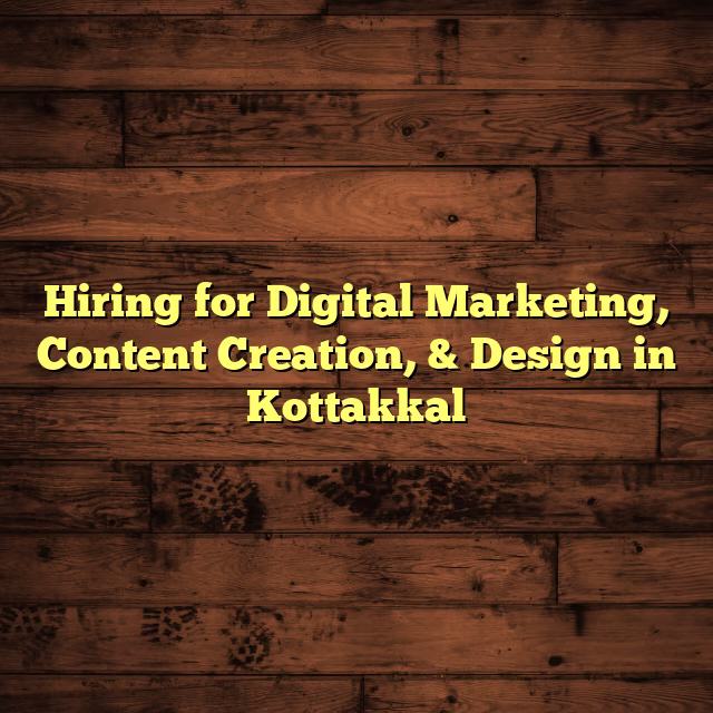 Hiring for Digital Marketing, Content Creation, & Design in Kottakkal