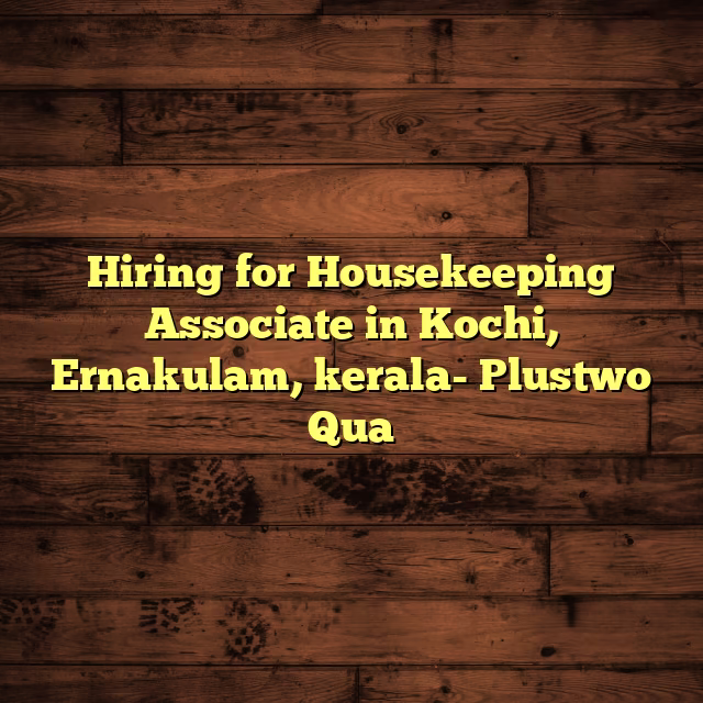Hiring for Housekeeping Associate  in Kochi, Ernakulam, kerala- Plustwo Qua