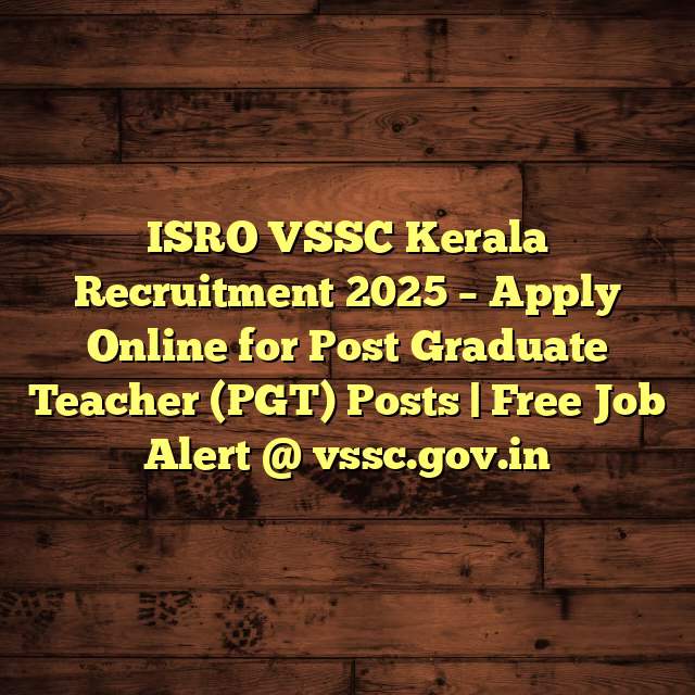 ISRO VSSC Kerala Recruitment 2025 – Apply Online for Post Graduate Teacher (PGT) Posts | Free Job Alert @ vssc.gov.in