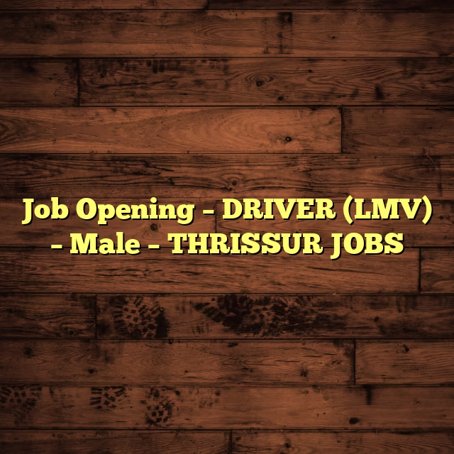 Job Opening – DRIVER (LMV) – Male – THRISSUR JOBS