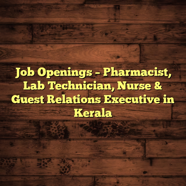 Job Openings – Pharmacist, Lab Technician, Nurse & Guest Relations Executive in Kerala