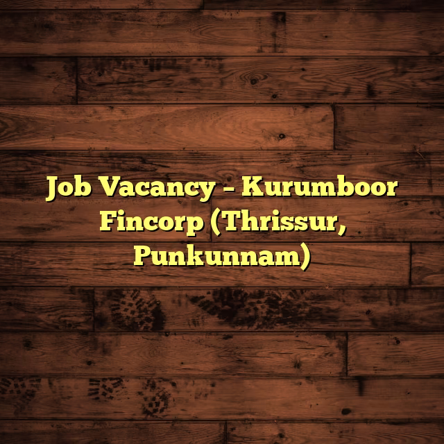 Job Vacancy – Kurumboor Fincorp (Thrissur, Punkunnam)