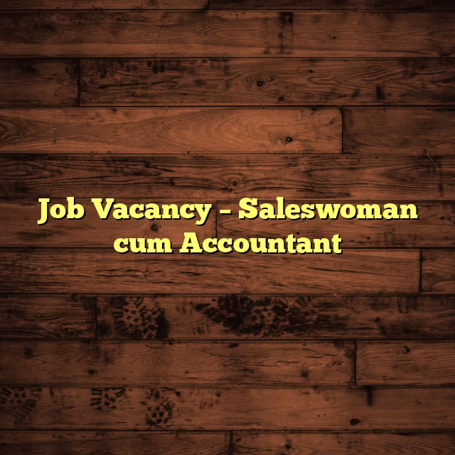 Job Vacancy – Saleswoman cum Accountant