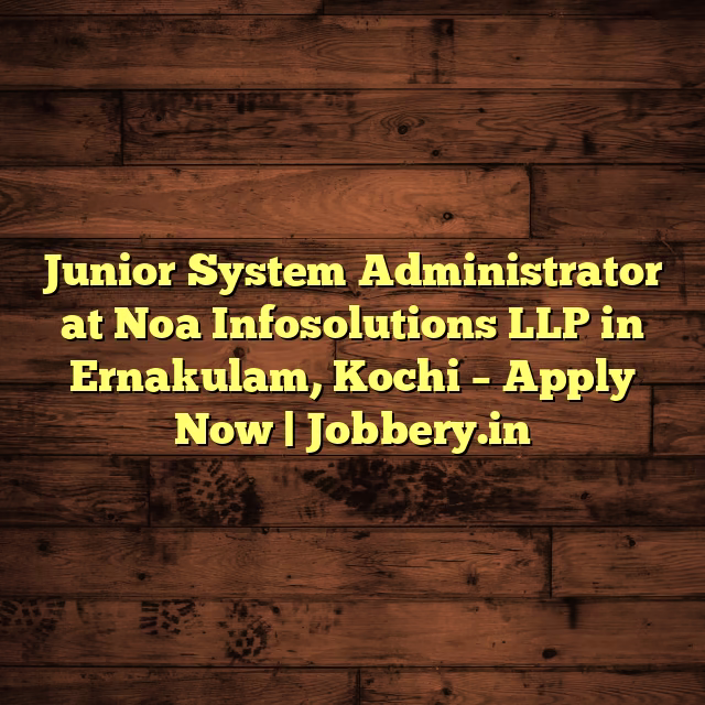 Junior System Administrator at Noa Infosolutions LLP in Ernakulam, Kochi – Apply Now | Jobbery.in