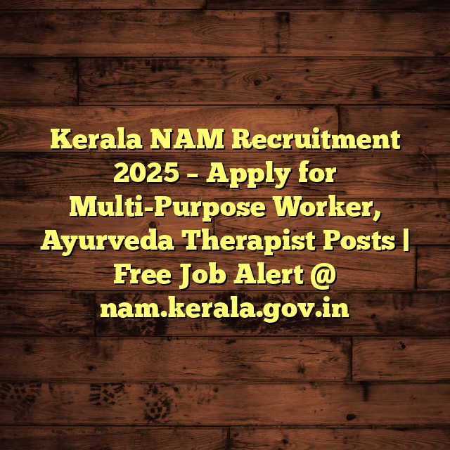 Kerala NAM Recruitment 2025 – Apply for Multi-Purpose Worker, Ayurveda Therapist Posts | Free Job Alert @ nam.kerala.gov.in