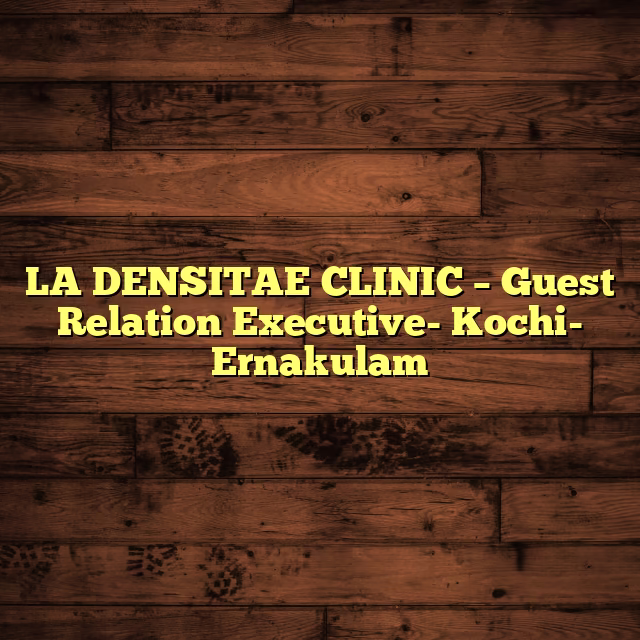 LA DENSITAE CLINIC – Guest Relation Executive- Kochi- Ernakulam