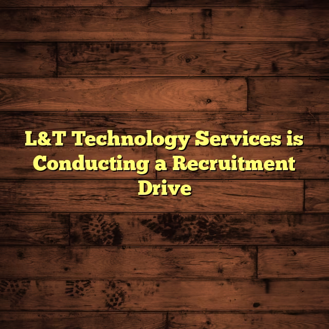 L&T Technology Services is Conducting a Recruitment Drive
