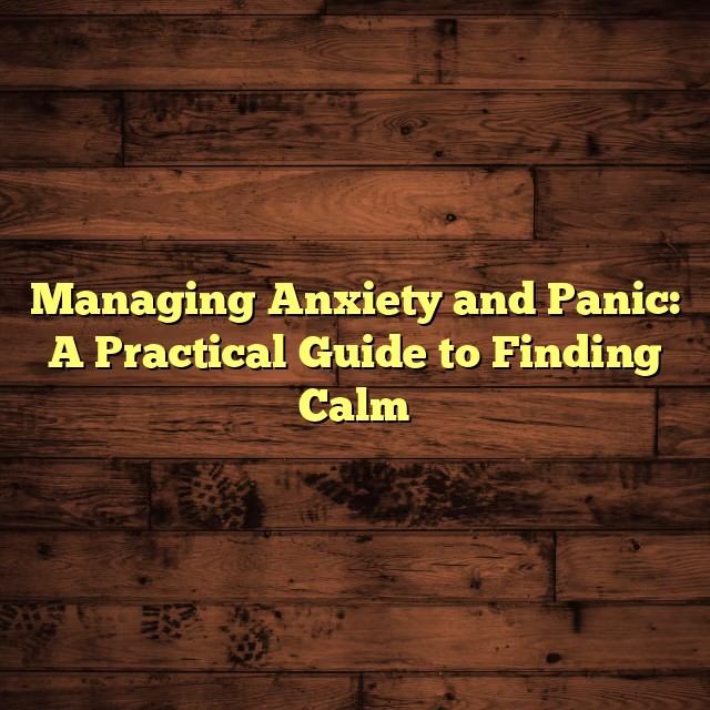 Managing Anxiety and Panic: A Practical Guide to Finding Calm