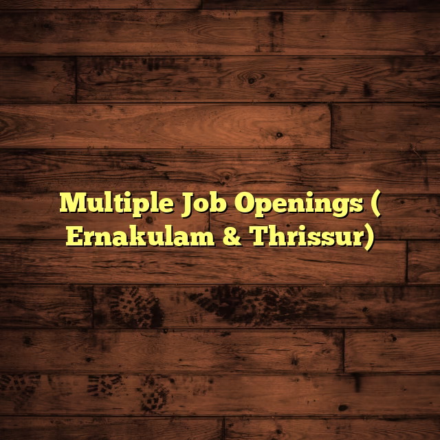 Multiple Job Openings ( Ernakulam & Thrissur)