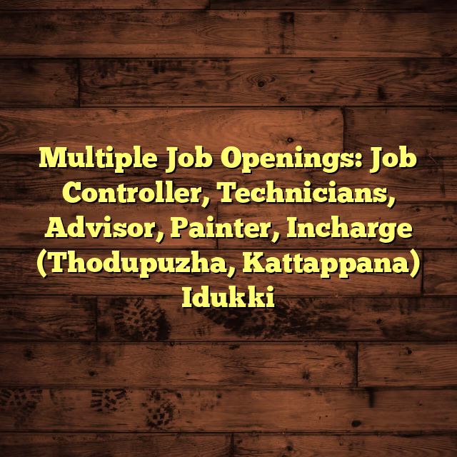 Multiple Job Openings: Job Controller, Technicians, Advisor, Painter, Incharge (Thodupuzha, Kattappana) Idukki