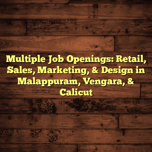 Multiple Job Openings: Retail, Sales, Marketing, & Design in Malappuram, Vengara, & Calicut