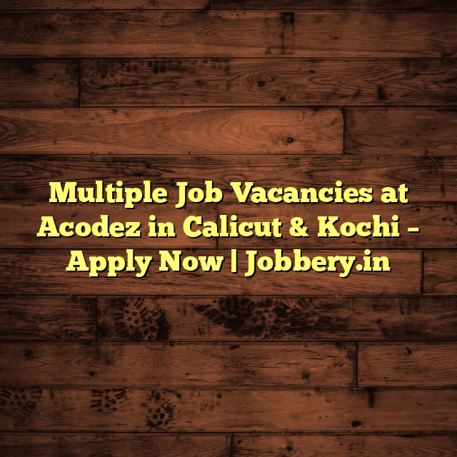 Multiple Job Vacancies at Acodez in Calicut & Kochi – Apply Now | Jobbery.in