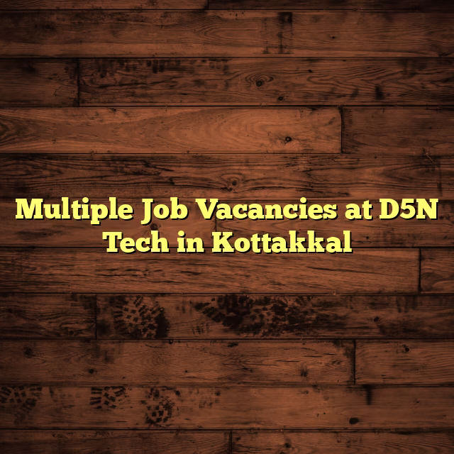 Multiple Job Vacancies at D5N Tech in Kottakkal