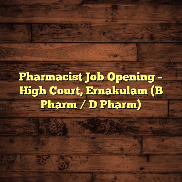 Pharmacist Job Opening – High Court, Ernakulam (B Pharm / D Pharm)