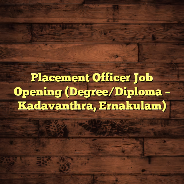 Placement Officer Job Opening (Degree/Diploma – Kadavanthra, Ernakulam)