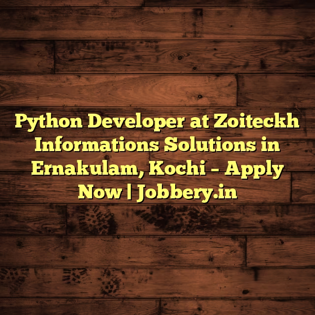 Python Developer at Zoiteckh Informations Solutions in Ernakulam, Kochi – Apply Now | Jobbery.in