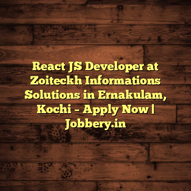 React JS Developer at Zoiteckh Informations Solutions in Ernakulam, Kochi – Apply Now | Jobbery.in