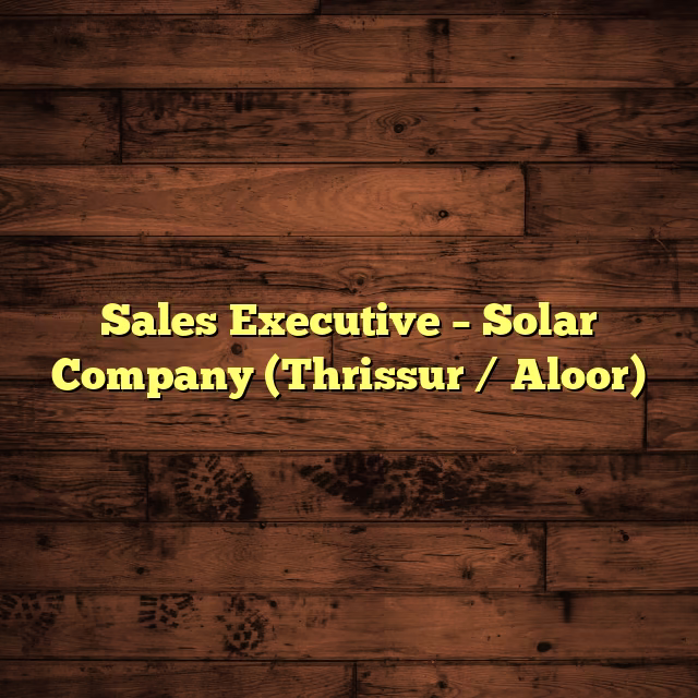 Sales Executive – Solar Company (Thrissur / Aloor)