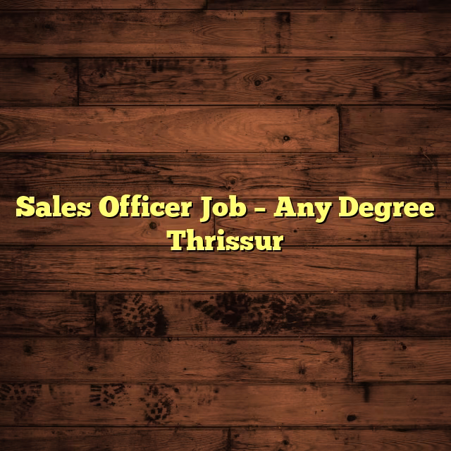 Sales Officer Job – Any Degree Thrissur