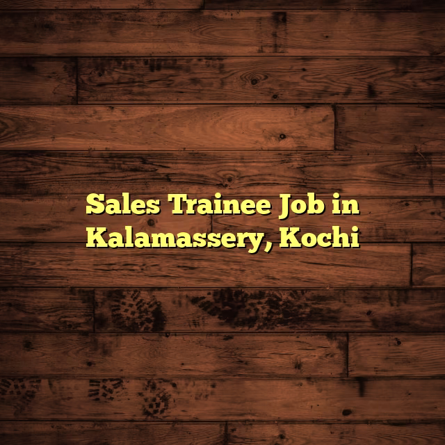 Sales Trainee Job in Kalamassery, Kochi