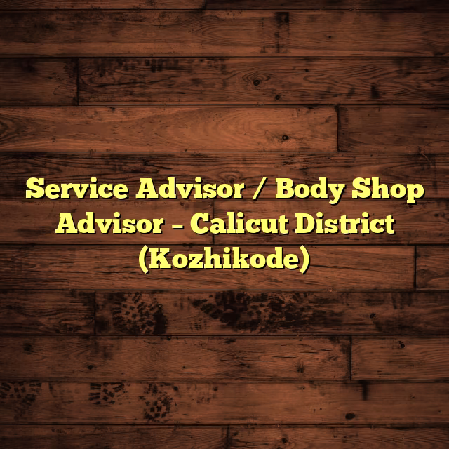 Service Advisor / Body Shop Advisor – Calicut District (Kozhikode)