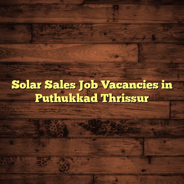 Solar Sales Job Vacancies in Puthukkad Thrissur