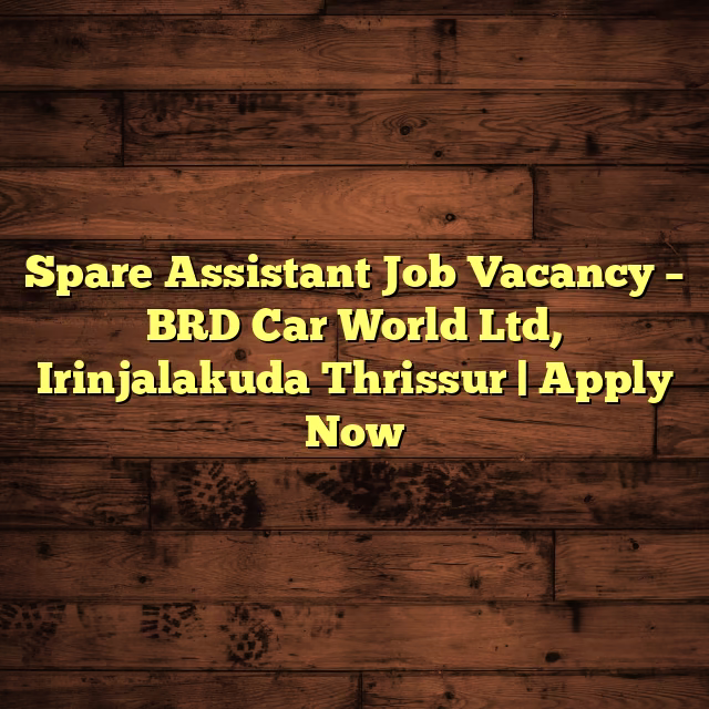 Spare Assistant Job Vacancy – BRD Car World Ltd, Irinjalakuda Thrissur | Apply Now