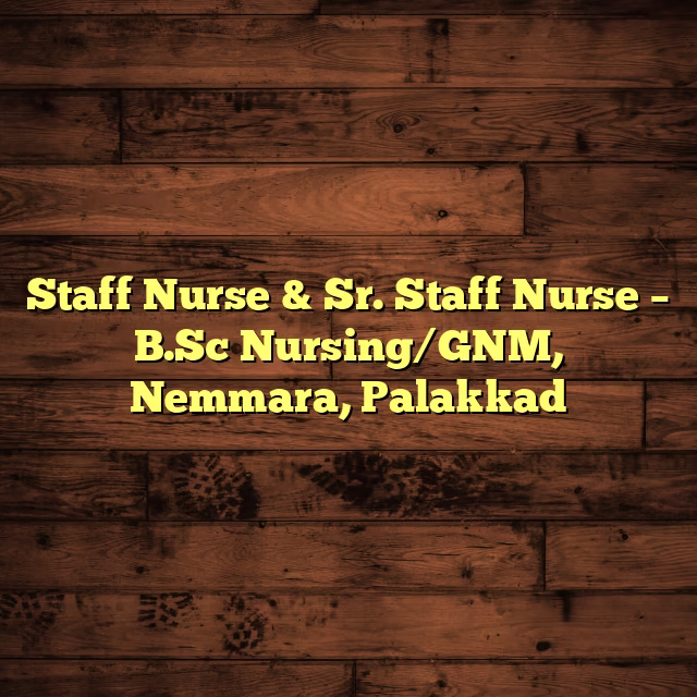 Staff Nurse & Sr. Staff Nurse – B.Sc Nursing/GNM, Nemmara, Palakkad