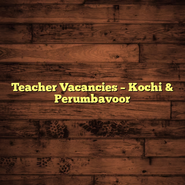 Teacher Vacancies – Kochi & Perumbavoor