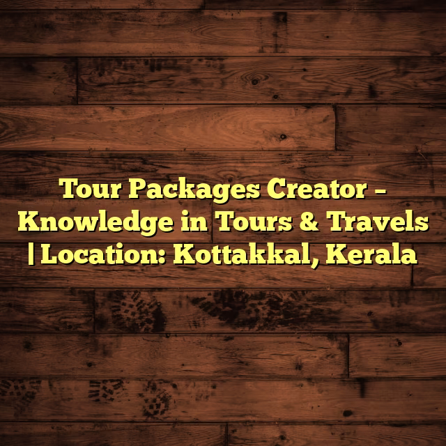 Tour Packages Creator – Knowledge in Tours & Travels | Location: Kottakkal, Kerala