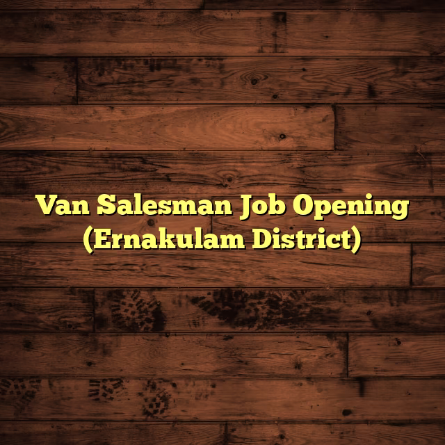 Van Salesman Job Opening (Ernakulam District)