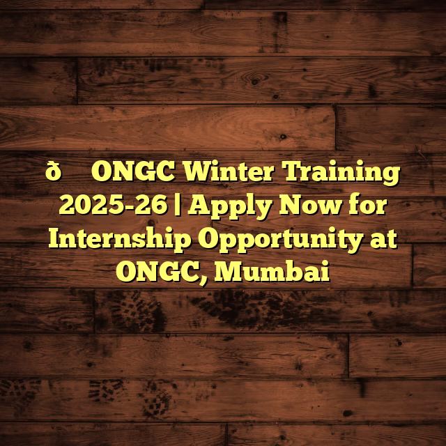 🌟 ONGC Winter Training 2025-26 | Apply Now for Internship Opportunity at ONGC, Mumbai
