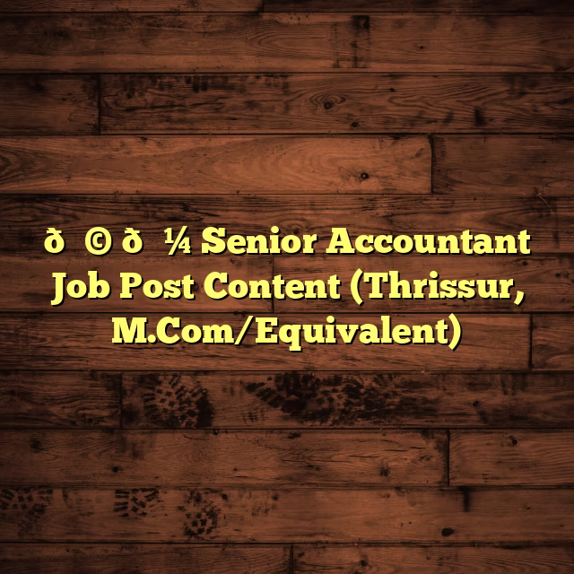 👩‍💼 Senior Accountant Job Post Content (Thrissur, M.Com/Equivalent)