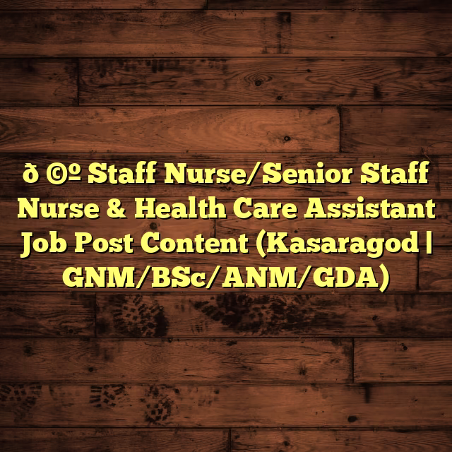 🩺 Staff Nurse/Senior Staff Nurse & Health Care Assistant Job Post Content (Kasaragod | GNM/BSc/ANM/GDA)
